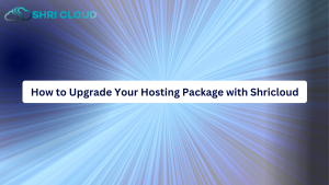 How to Upgrade Your Hosting Package with Shricloud